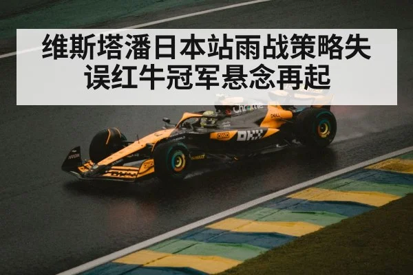 维斯塔潘日本站雨战策略失误红牛冠军悬念再起